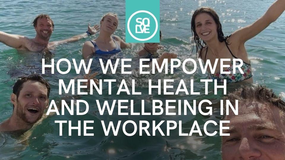how we empower mental health and wellbeing in the workplace