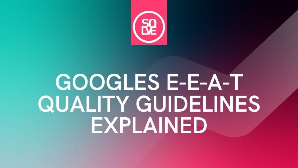 Googles e-e-a-t quality guidelines explained