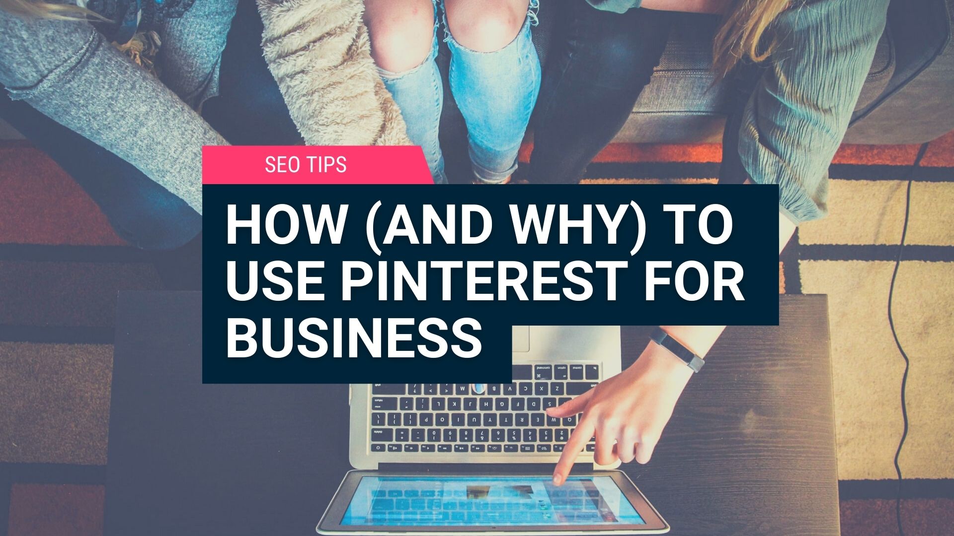 How (and Why) to Use Pinterest for Business 1 How (and Why) to Use Pinterest for Business 1