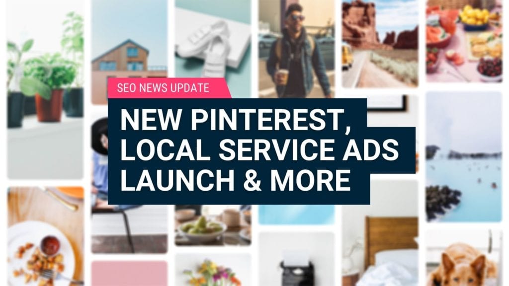 SEO News Update: New Pinterest, Local Service Ads Launch & More 5 SEO News Update New Pinterest, Local Service Ads Launch & More