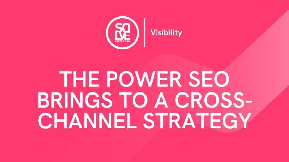 The Power SEO brings to a Cross-Channel Strategy