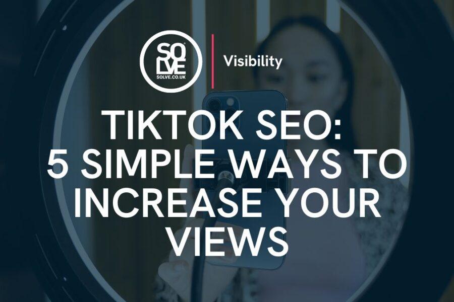TikTok SEO 5 Simple ways to increase your views