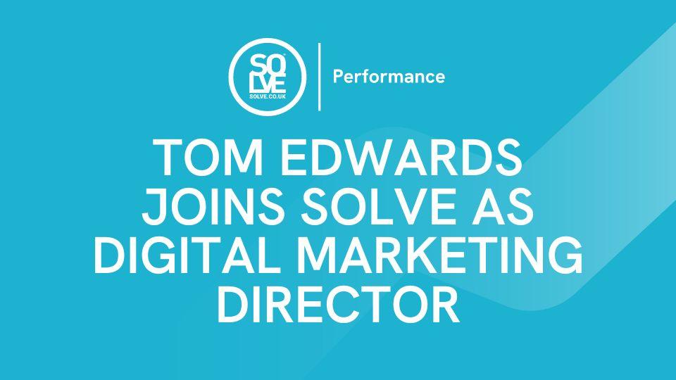 Tom Edwards Joins Solve as Digital Marketing Director